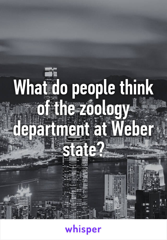 What do people think of the zoology department at Weber state?