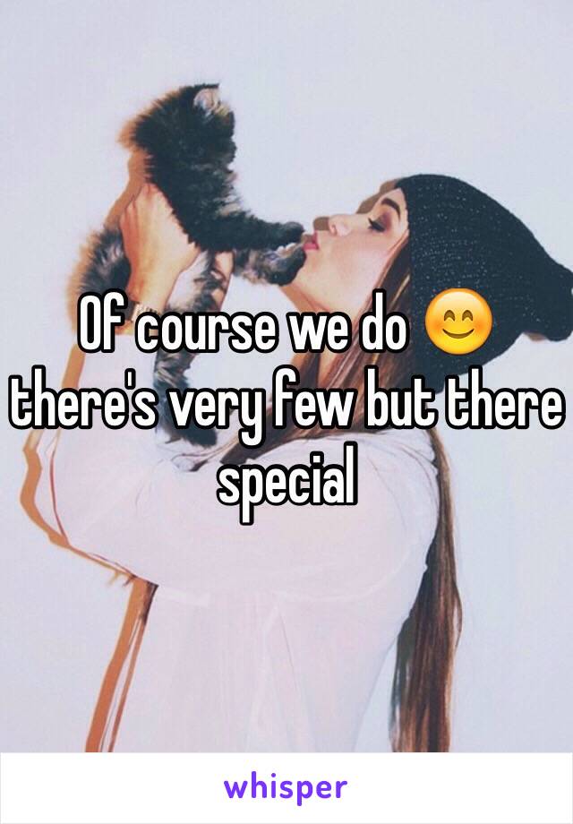 Of course we do 😊 there's very few but there special