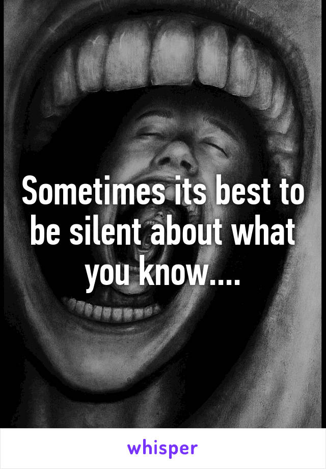 Sometimes its best to be silent about what you know....