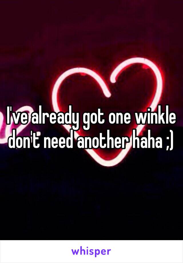 I've already got one winkle don't need another haha ;)