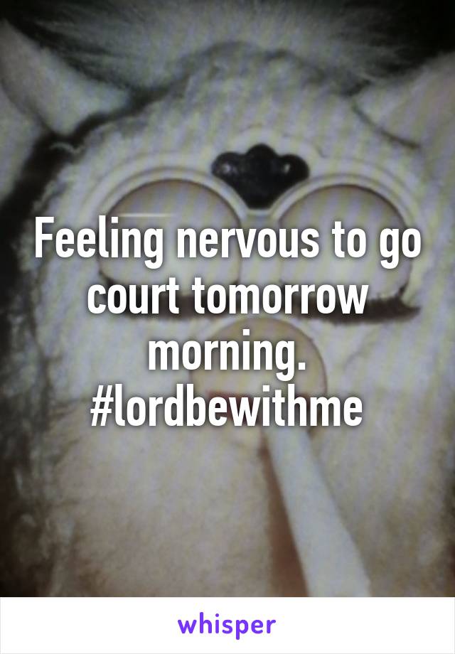 Feeling nervous to go court tomorrow morning. #lordbewithme