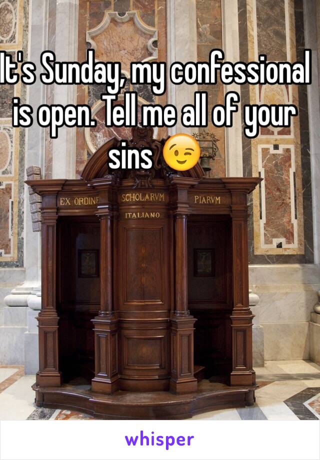 It's Sunday, my confessional is open. Tell me all of your sins 😉