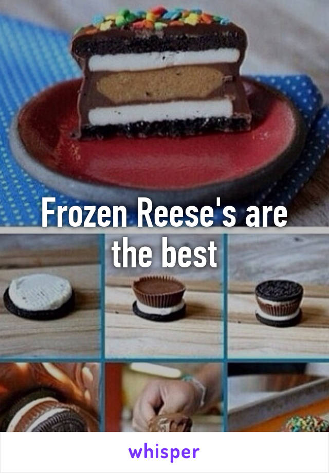 Frozen Reese's are the best