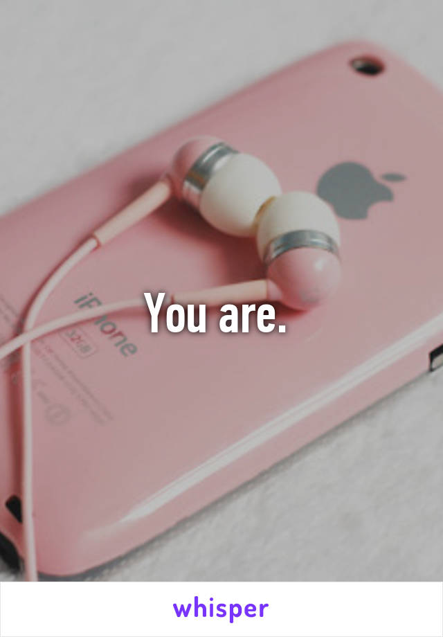 You are. 