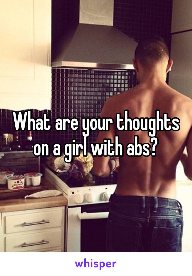 What are your thoughts on a girl with abs?