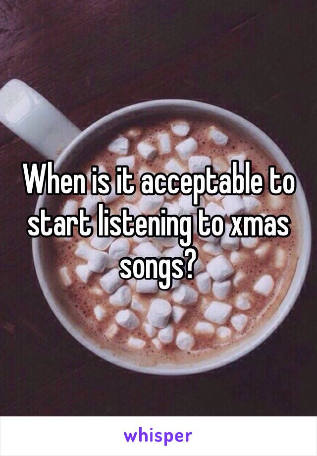 When is it acceptable to start listening to xmas songs?