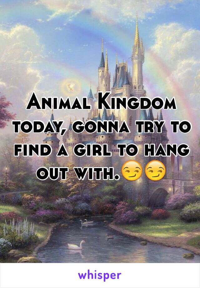 Animal Kingdom today, gonna try to find a girl to hang out with.😏😏