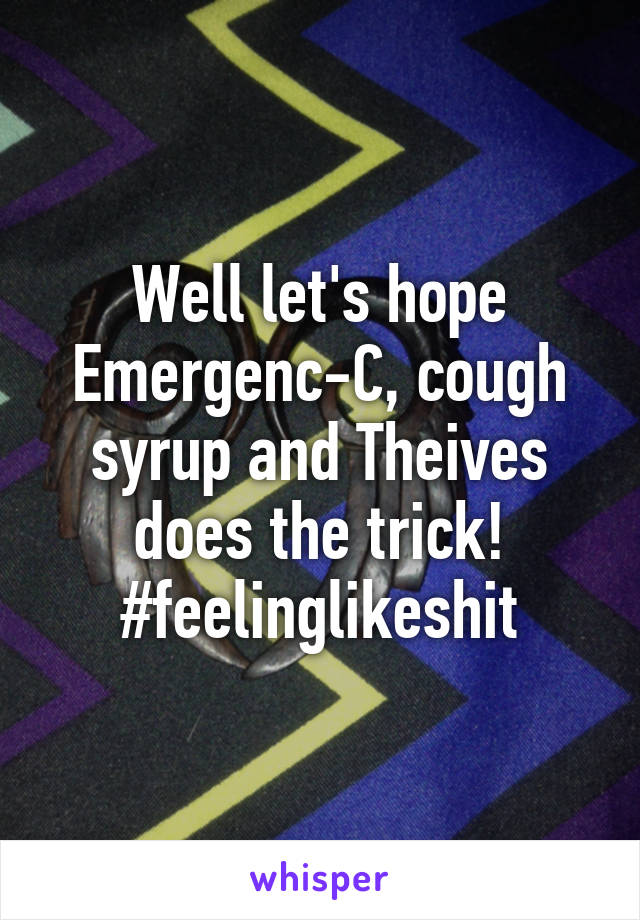 Well let's hope Emergenc-C, cough syrup and Theives does the trick!
#feelinglikeshit