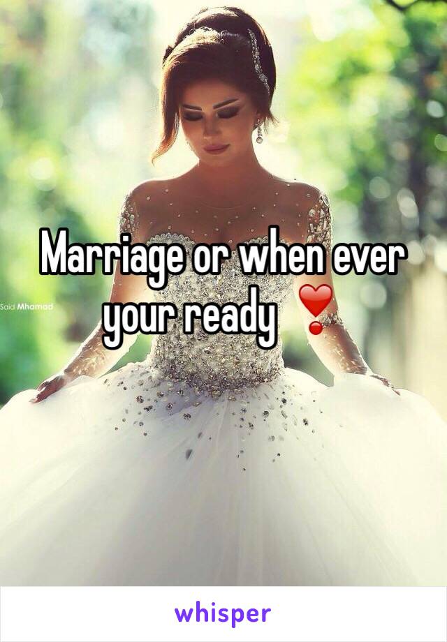 Marriage or when ever your ready ❣ 
