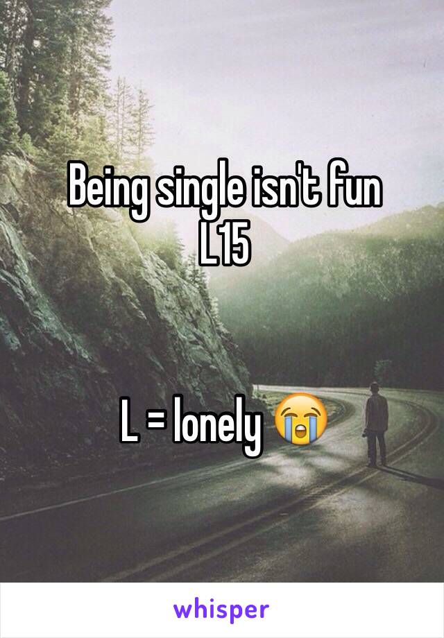 Being single isn't fun
L15


L = lonely 😭

