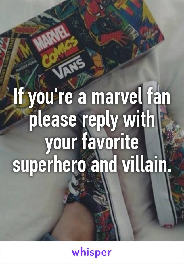 If you're a marvel fan please reply with your favorite superhero and villain.