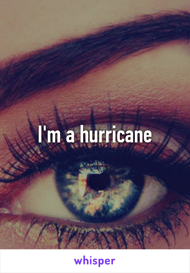 I'm a hurricane