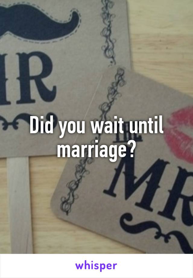 Did you wait until marriage?