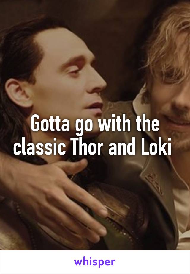 Gotta go with the classic Thor and Loki 