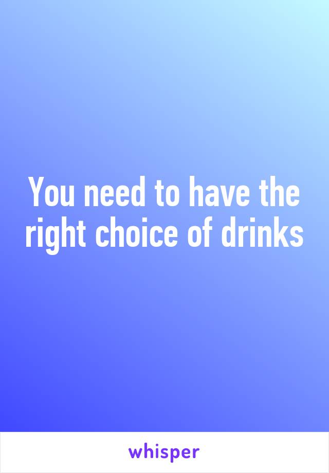 You need to have the right choice of drinks 