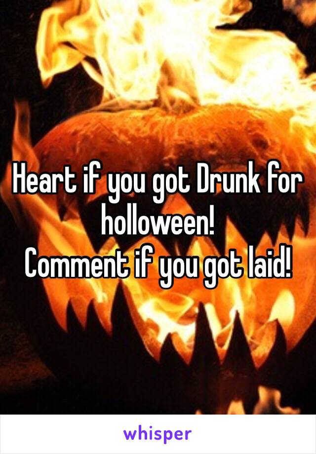 Heart if you got Drunk for holloween!
Comment if you got laid! 