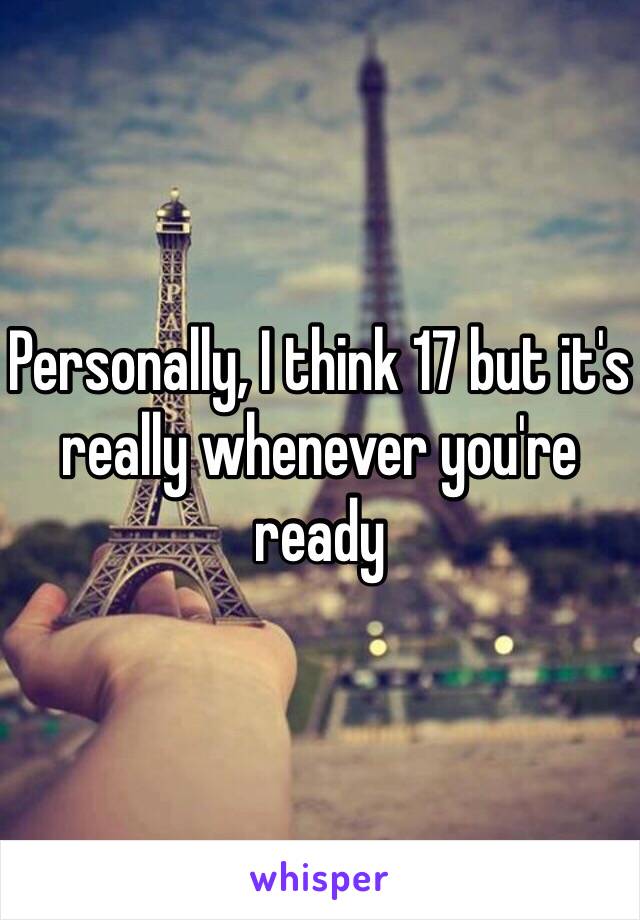 Personally, I think 17 but it's really whenever you're ready