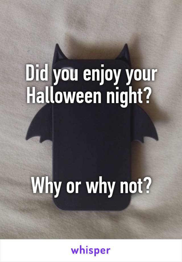 Did you enjoy your Halloween night? 



Why or why not?