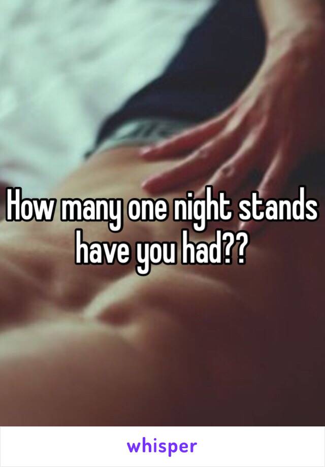 How many one night stands have you had?? 