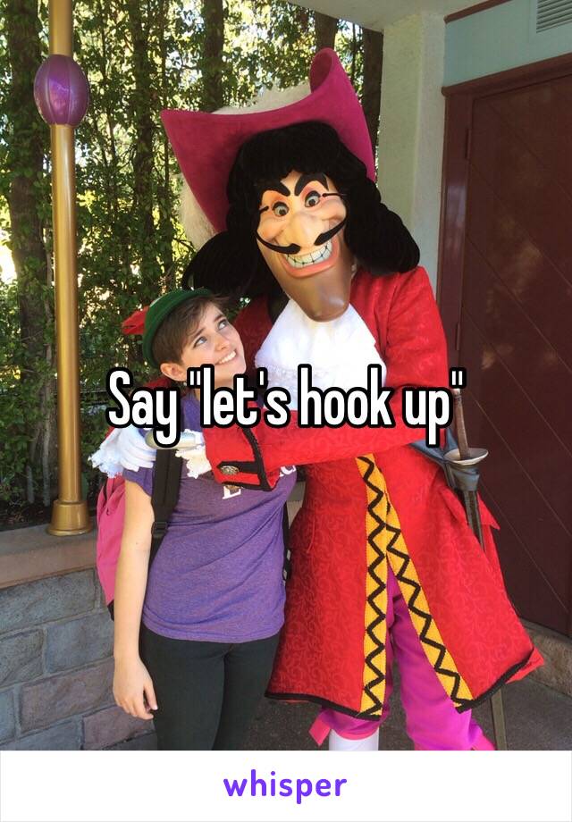 Say "let's hook up"