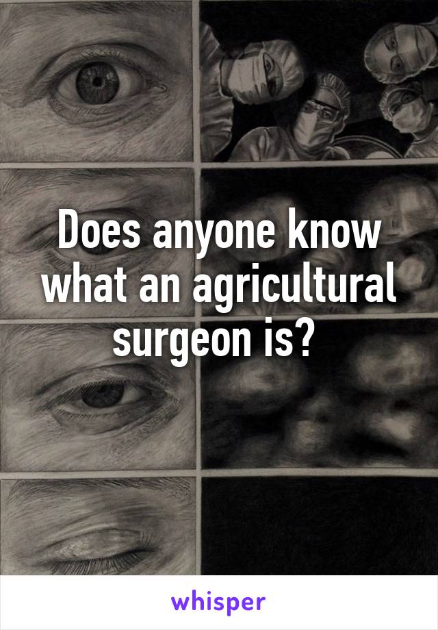 Does anyone know what an agricultural surgeon is? 
