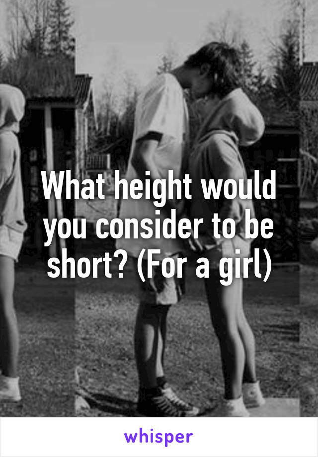 What height would you consider to be short? (For a girl)