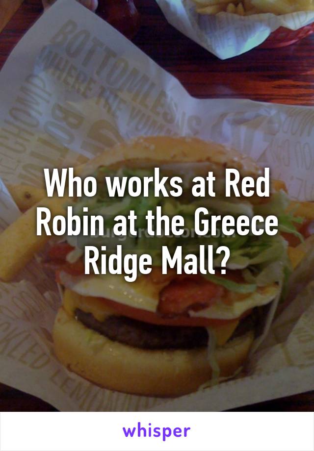 Who works at Red Robin at the Greece Ridge Mall?