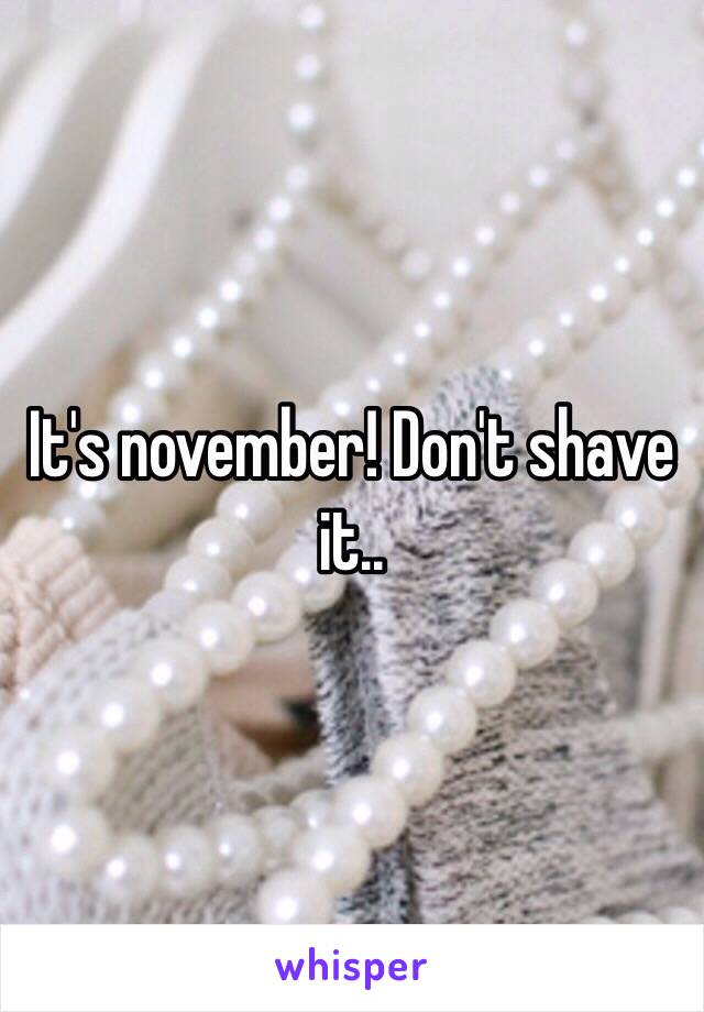 It's november! Don't shave it..