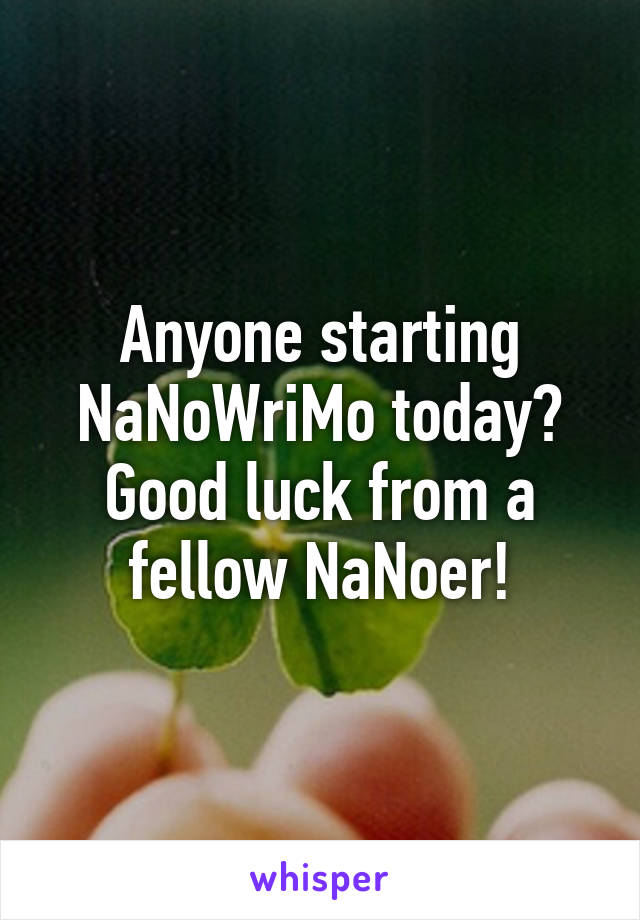 Anyone starting NaNoWriMo today? Good luck from a fellow NaNoer!