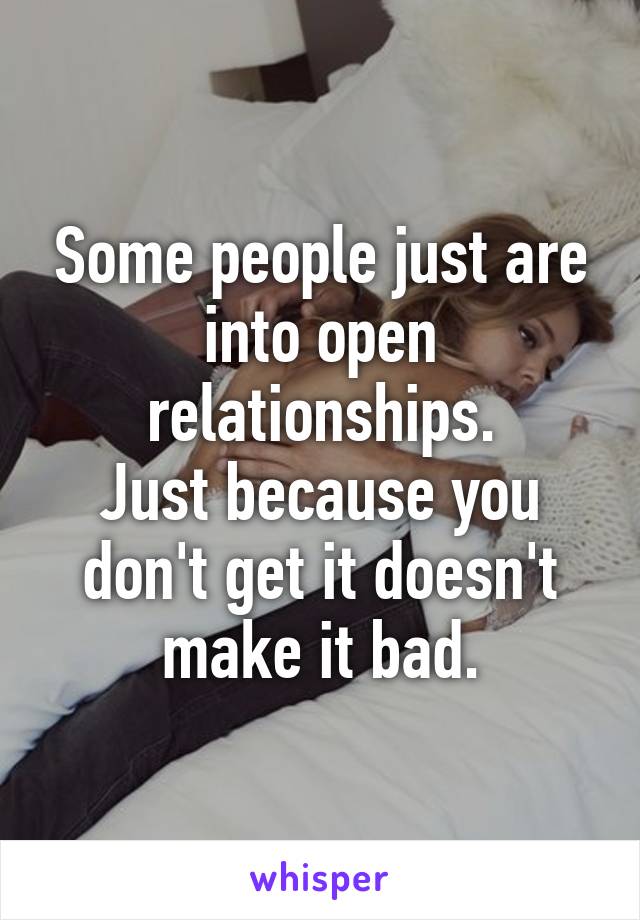 Some people just are into open relationships.
Just because you don't get it doesn't make it bad.