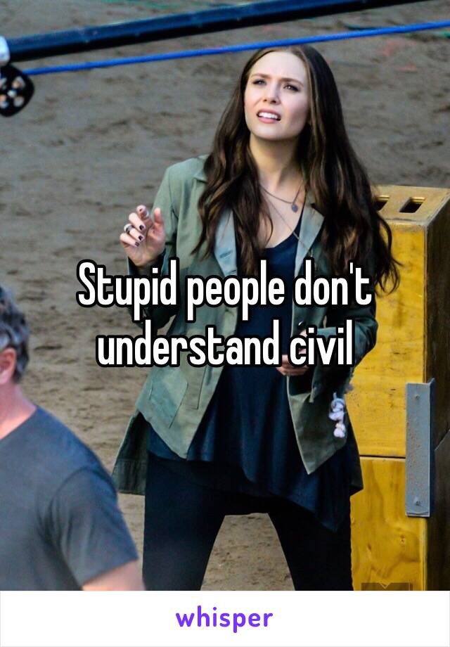 Stupid people don't understand civil