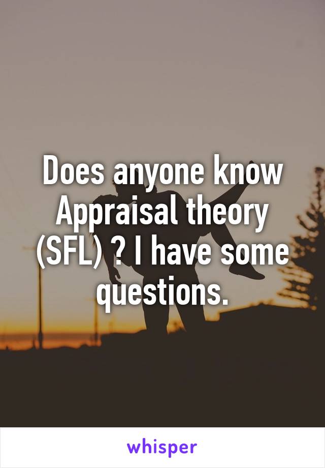 Does anyone know Appraisal theory (SFL) ? I have some questions.