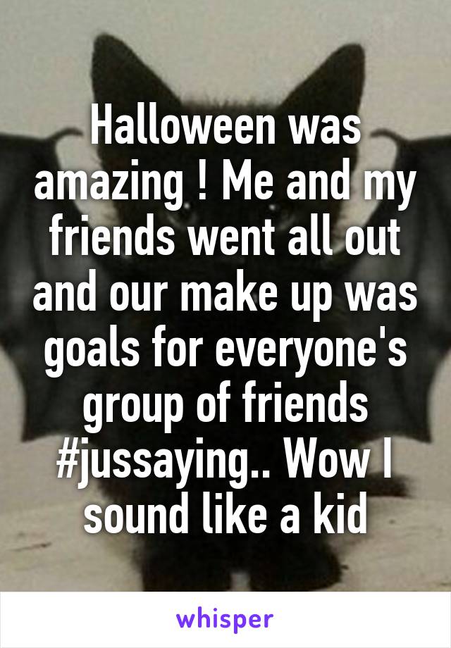 Halloween was amazing ! Me and my friends went all out and our make up was goals for everyone's group of friends #jussaying.. Wow I sound like a kid