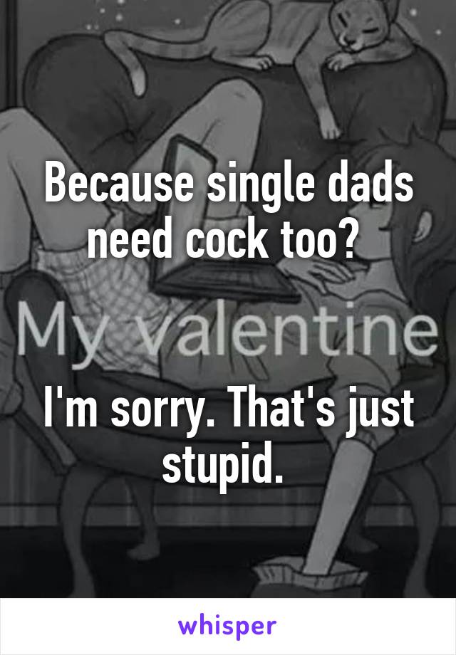 Because single dads need cock too? 


I'm sorry. That's just stupid. 