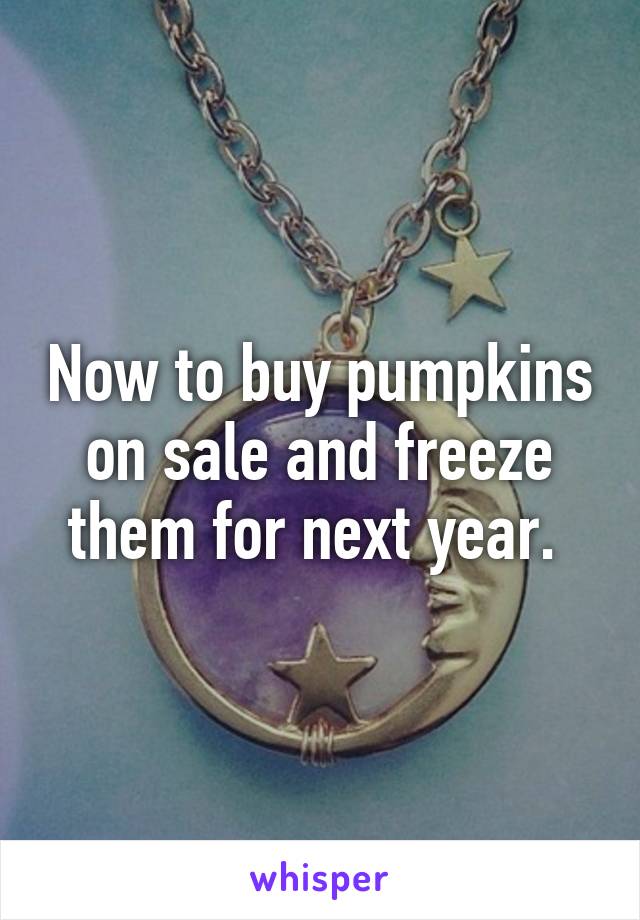 Now to buy pumpkins on sale and freeze them for next year. 