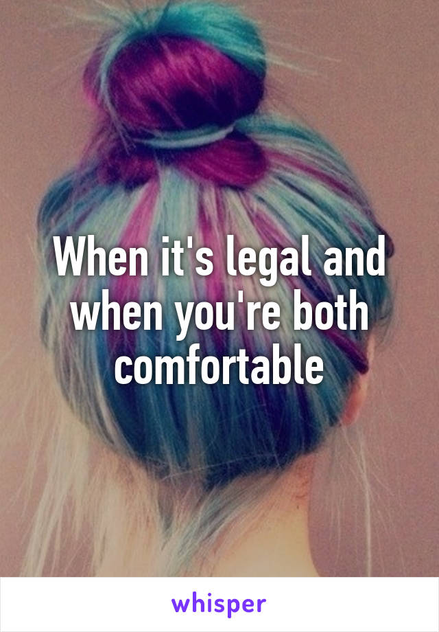 When it's legal and when you're both comfortable