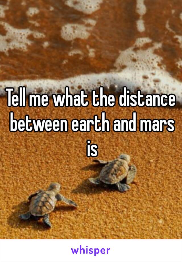 Tell me what the distance between earth and mars is