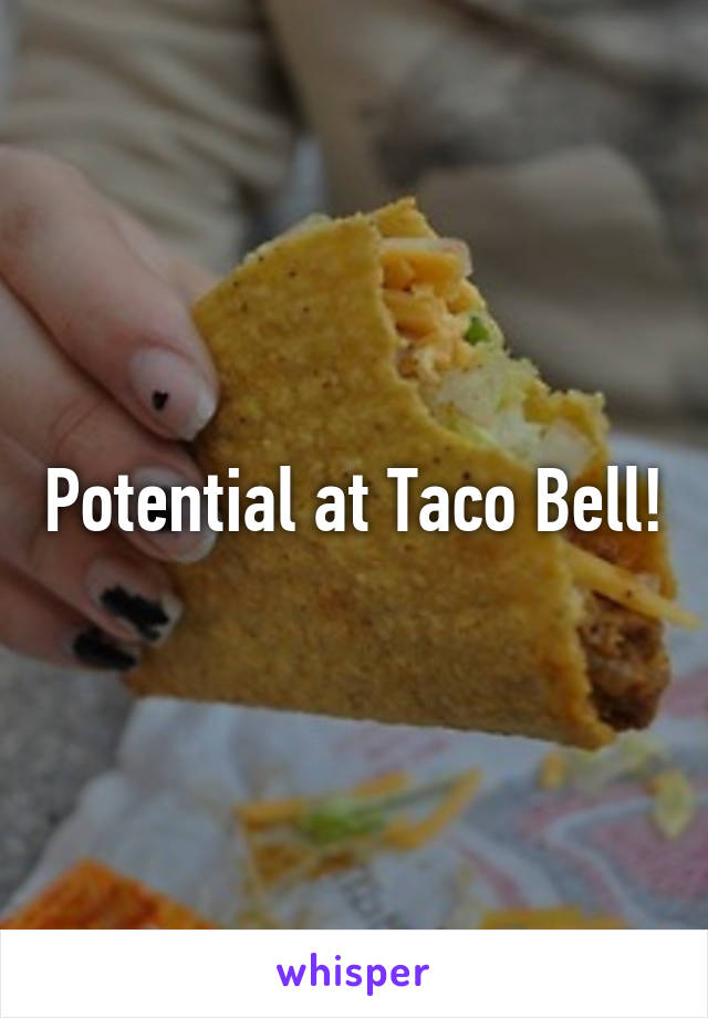 Potential at Taco Bell!