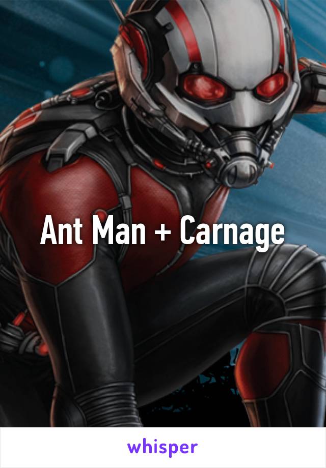 Ant Man + Carnage