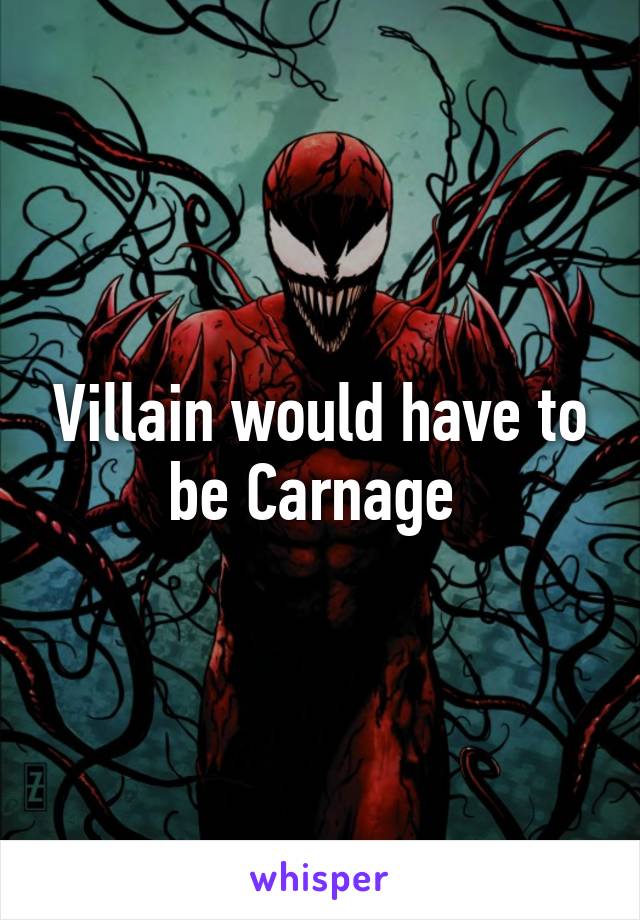 Villain would have to be Carnage 