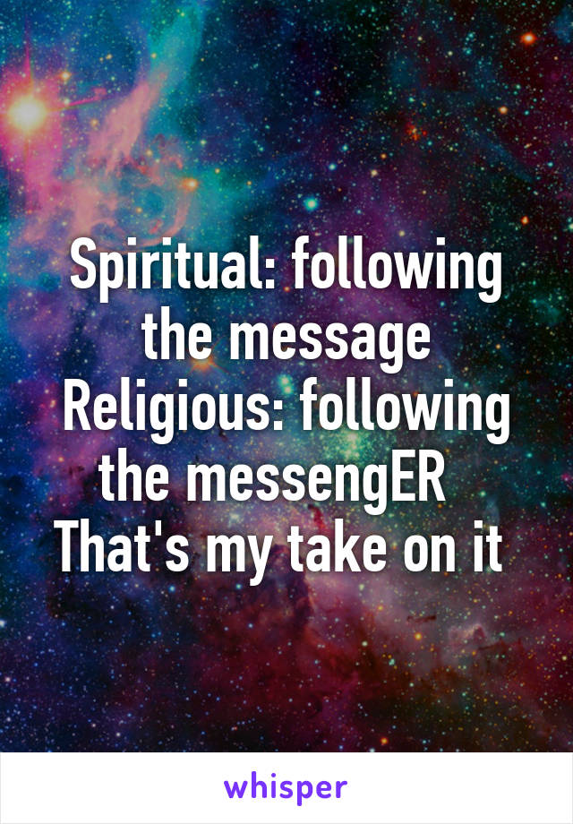 Spiritual: following the message
Religious: following the messengER  
That's my take on it 