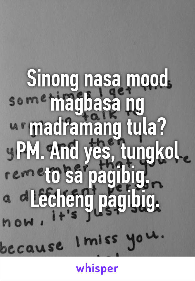 Sinong nasa mood magbasa ng madramang tula? PM. And yes, tungkol to sa pagibig. Lecheng pagibig. 