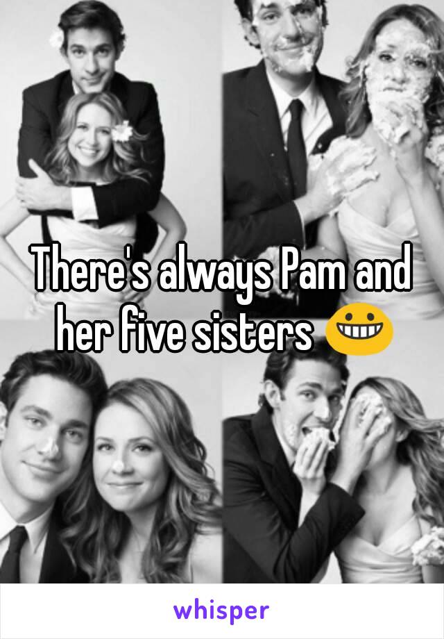 There's always Pam and her five sisters 😀