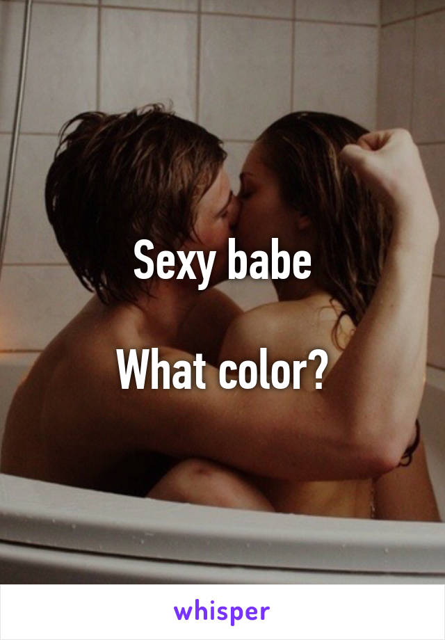 Sexy babe

What color?