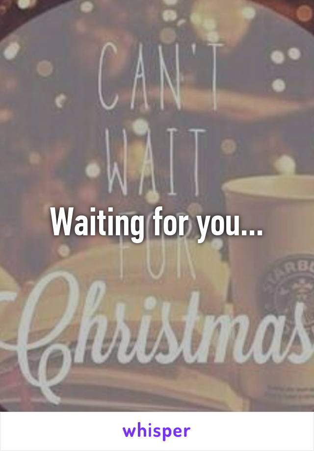 Waiting for you...