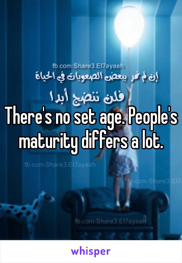 There's no set age. People's maturity differs a lot.