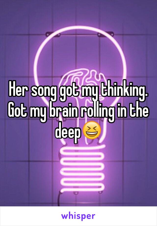 Her song got my thinking. Got my brain rolling in the deep😆