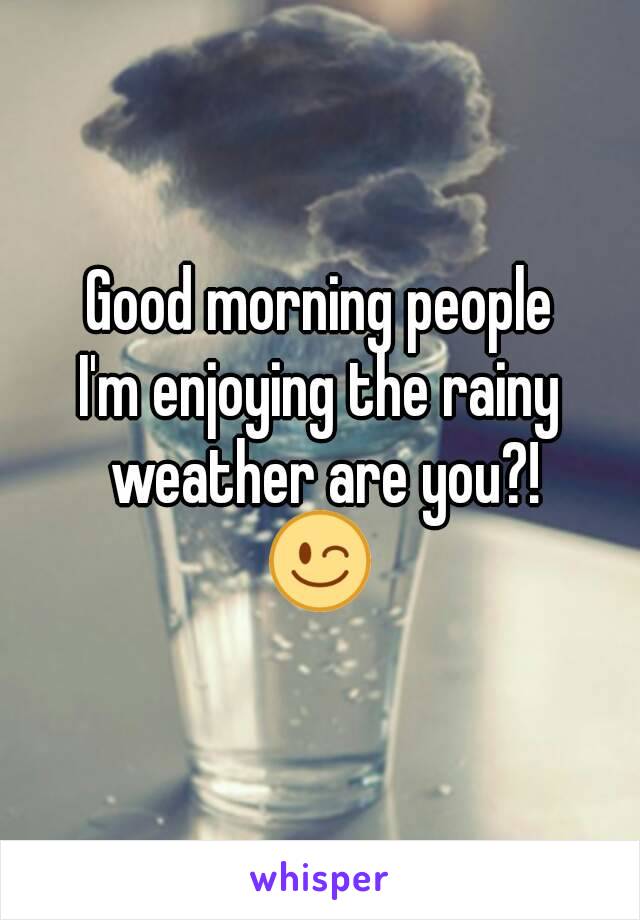 Good morning people
I'm enjoying the rainy weather are you?!
😉