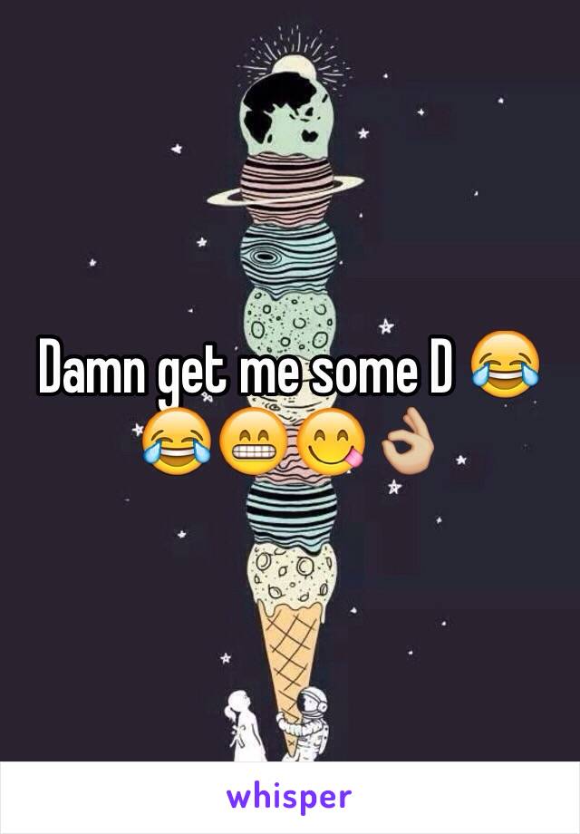 Damn get me some D 😂😂😁😋👌🏼