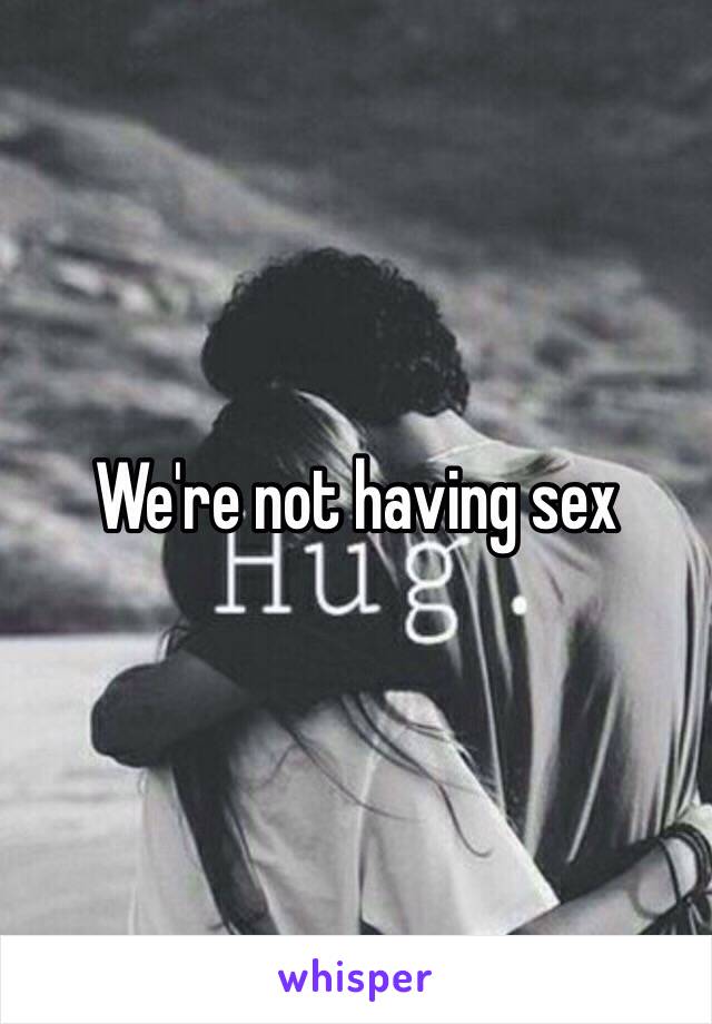 We're not having sex 